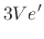 $\displaystyle 3 V e'$