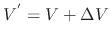 $ V^{'} = V + \Delta V$