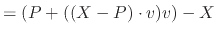 $ = ( P + ( (X - P) \cdot v ) v ) - X$