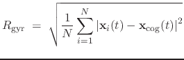 $\displaystyle R_{\mathrm{gyr}} \; = \; \sqrt{ \frac{1}{N} \sum_{i=1}^{N} \left\vert\mathbf{x}_{i}(t) - \mathbf{x}_{\mathrm{cog}}(t)\right\vert^{2} }$