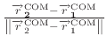 $ \frac{\mathbf{\overrightarrow{r}^{\text{COM}}_{2}} - \mathbf{\overrightarrow{r...
...tarrow{r}^{\text{COM}}_{2} - \overrightarrow{r}^{\text{COM}}_{1} \right \rVert}$