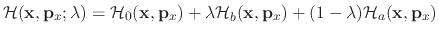 $\displaystyle {\cal H}({\bf x}, {\bf p}_x; \lambda) = {\cal H}_0({\bf x}, {\bf ...
...bda {\cal H}_b({\bf x}, {\bf p}_x) + (1-\lambda) {\cal H}_a({\bf x}, {\bf p}_x)$