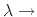 $ \lambda \rightarrow$