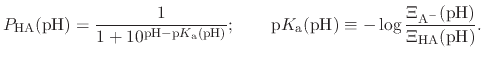 $\displaystyle P_{\text{HA}}(\text{pH}) = \frac{1}{1 + 10^{\text{pH} - \text{p}K...
... -\log{ \frac{ \Xi_{\text{A}^{-}}(\text{pH}) }{ \Xi_{\text{HA}}(\text{pH}) } }.$