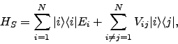\begin{displaymath}
H_S = \sum_{i=1}^N {\left\vert i \right>}{\left< i \right\ve...
...e j=1}^{N} V_{ij}{\left\vert i \right>}{\left< j \right\vert},
\end{displaymath}
