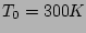 $T_0=300K$