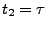 $t_2=\tau$