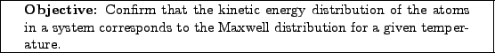 \framebox[\textwidth]{
\begin{minipage}[r]{0.9\textwidth}
\noindent{\textbf{Ob...
...esponds to the Maxwell distribution for a given temperature. }
\end{minipage} }