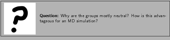 \framebox[\textwidth]{
\begin{minipage}{.2\textwidth}
\includegraphics[width=2...
...ostly neutral? How is this advantageous for an MD simulation?}
\end{minipage} }