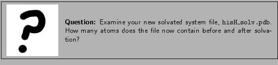 \framebox[\textwidth]{
\begin{minipage}{.2\textwidth}
\includegraphics[width=2...
...y atoms does the file now contain before and after solvation?}
\end{minipage} }