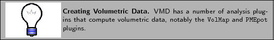 \framebox[\textwidth]{
\begin{minipage}{.2\textwidth}
\includegraphics[width=2...
...tric data, notably the {\tt VolMap} and
{\tt PMEpot} plugins.}
\end{minipage} }