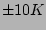 $\pm10K$