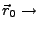 $\vec{r}_0\rightarrow$