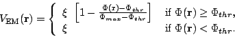 \begin{displaymath}
V_{{\rm EM}}(\mathbf{r}) = \left\{
\begin{array}{ll}
\xi~...
...ox{if $\Phi(\mathbf{r}) < \Phi_{thr}$.}
\end{array} \right.
\end{displaymath}