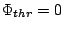 $\Phi_{thr}=0$