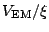 $V_{{\rm EM}}/\xi$